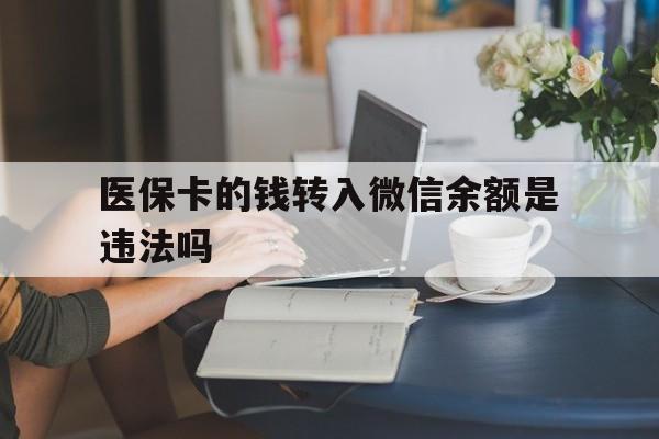 台州最新的医保卡的钱转入微信余额是违法吗方法分享(台州医保转入银行卡的钱可以花吗教程)